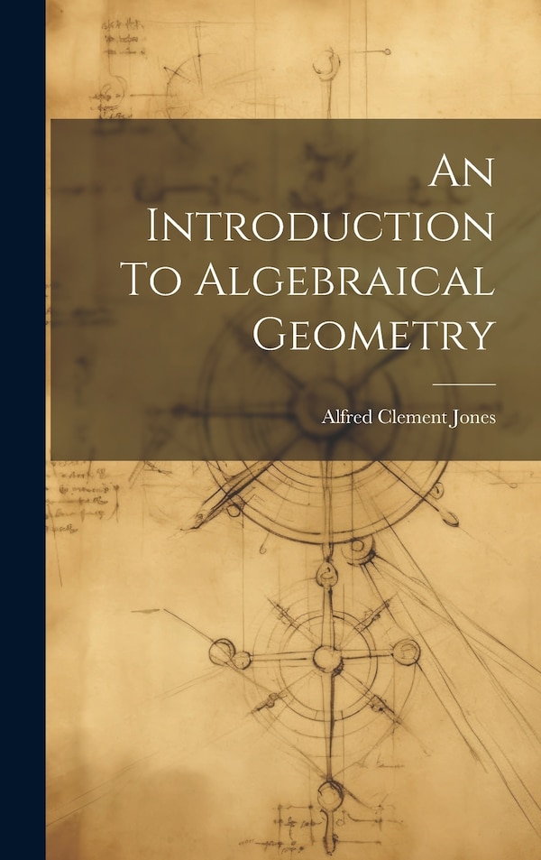 An Introduction To Algebraical Geometry by Alfred Clement Jones, Hardcover | Indigo Chapters