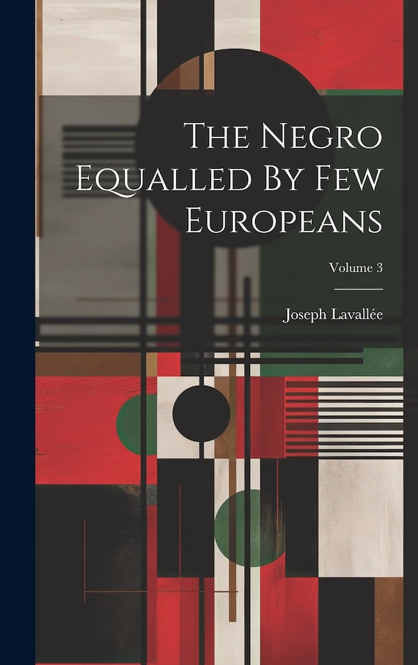 The Negro Equalled By Few Europeans; Volume 3 by Joseph Lavallée, Hardcover | Indigo Chapters
