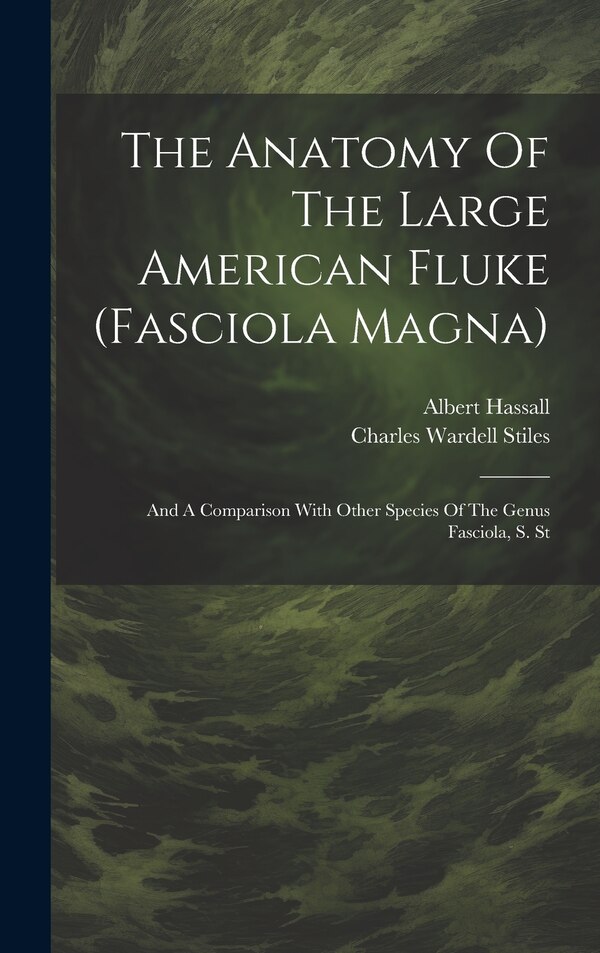 The Anatomy Of The Large American Fluke (fasciola Magna) by Charles Wardell Stiles, Hardcover | Indigo Chapters