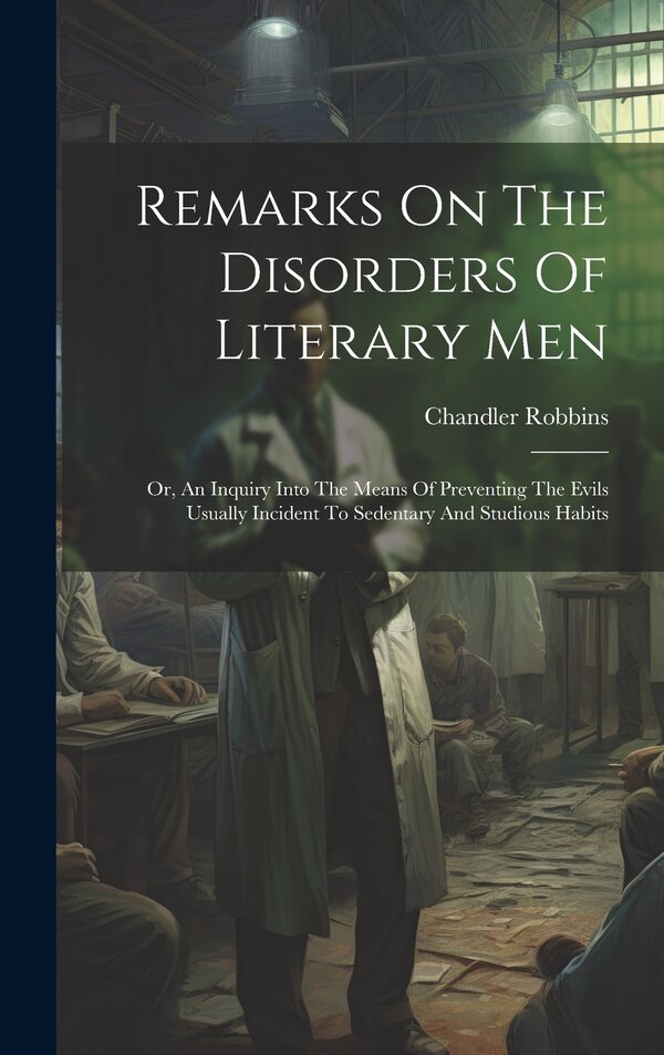Remarks On The Disorders Of Literary Men by Chandler Robbins, Hardcover | Indigo Chapters