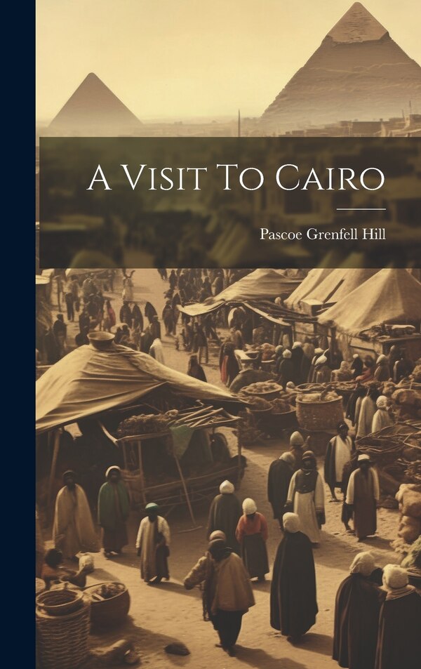 A Visit To Cairo by Pascoe Grenfell Hill, Hardcover | Indigo Chapters
