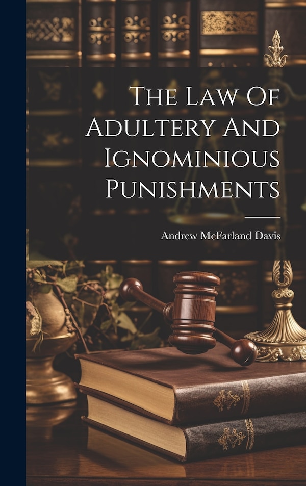 The Law Of Adultery And Ignominious Punishments by Andrew McFarland Davis, Hardcover | Indigo Chapters
