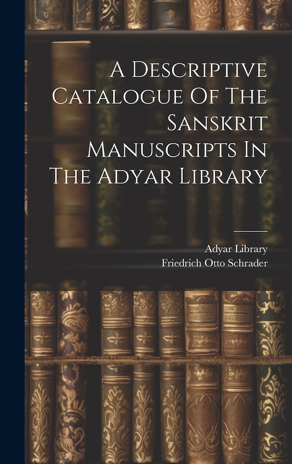 A Descriptive Catalogue Of The Sanskrit Manuscripts In The Adyar Library, Hardcover | Indigo Chapters