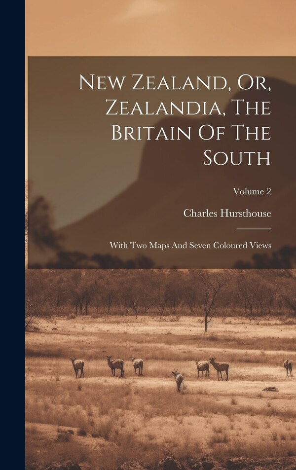 New Zealand Or Zealandia The Britain Of The South by Charles Hursthouse, Hardcover | Indigo Chapters