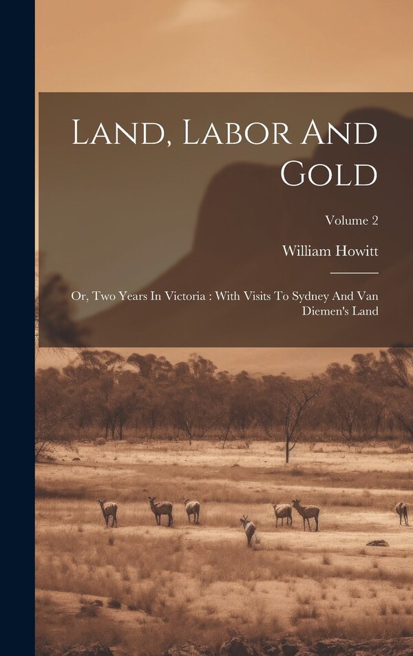 Land Labor And Gold by William Howitt, Hardcover | Indigo Chapters