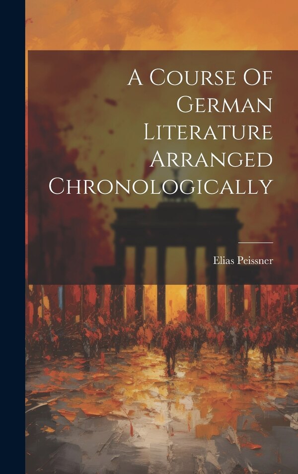 A Course Of German Literature Arranged Chronologically by Elias Peissner, Hardcover | Indigo Chapters