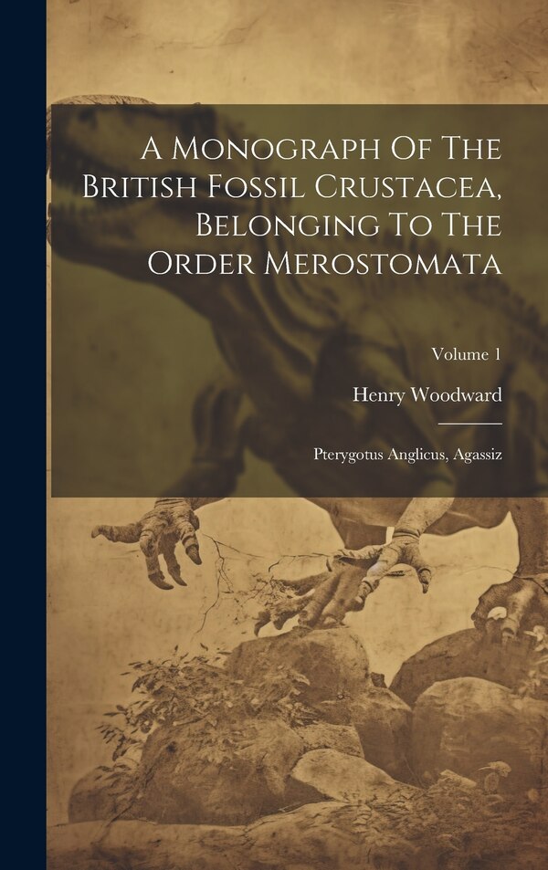 A Monograph Of The British Fossil Crustacea Belonging To The Order Merostomata by Henry Woodward, Hardcover | Indigo Chapters