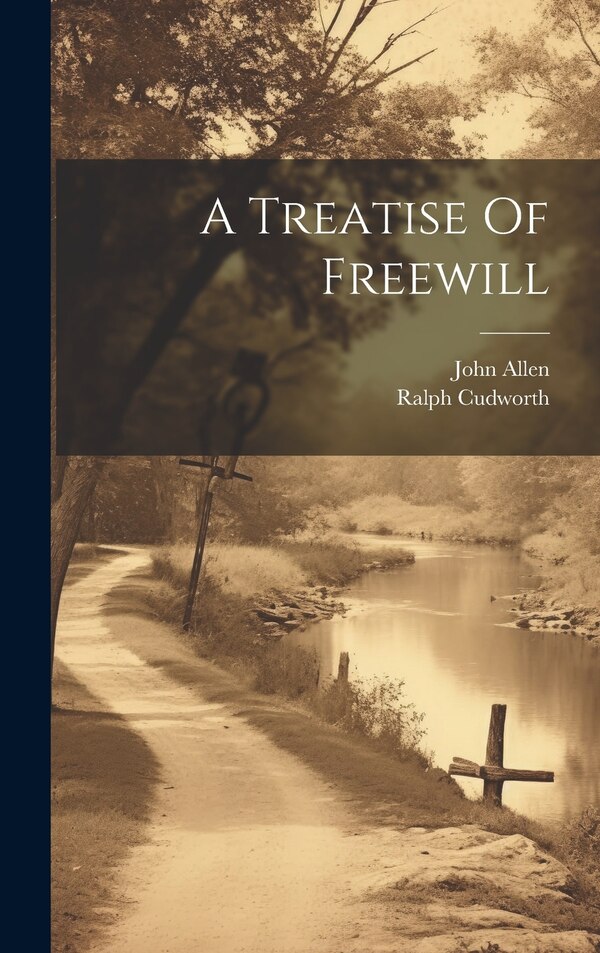 A Treatise Of Freewill by Ralph Cudworth, Hardcover | Indigo Chapters