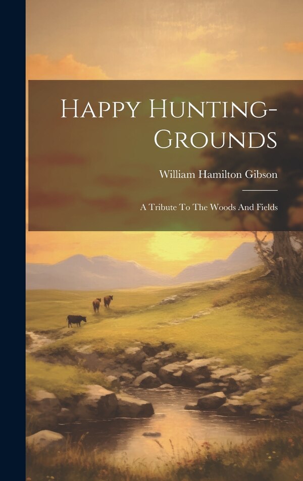 Happy Hunting-grounds by William Hamilton Gibson, Hardcover | Indigo Chapters