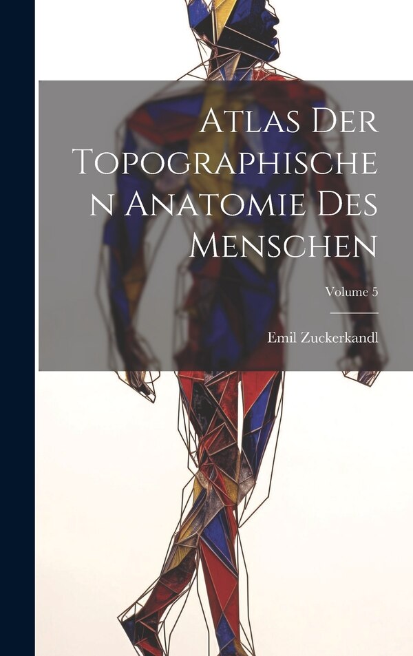 Atlas Der Topographischen Anatomie Des Menschen; Volume 5 by Emil Zuckerkandl, Hardcover | Indigo Chapters