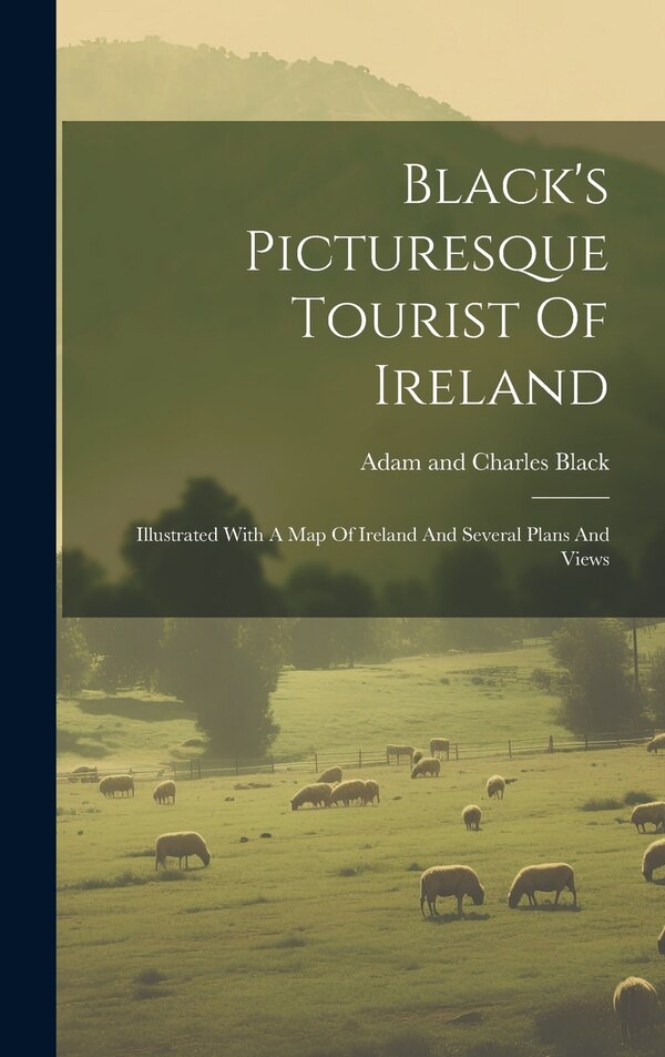 Black's Picturesque Tourist Of Ireland by Adam And Charles Black (firm), Hardcover | Indigo Chapters
