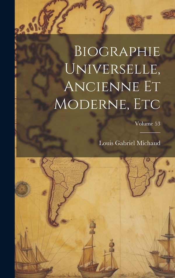 Biographie Universelle Ancienne Et Moderne Etc; Volume 53 by Louis Gabriel Michaud, Hardcover | Indigo Chapters