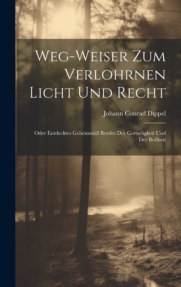 Weg-weiser Zum Verlohrnen Licht Und Recht by Johann Conrad Dippel, Hardcover | Indigo Chapters