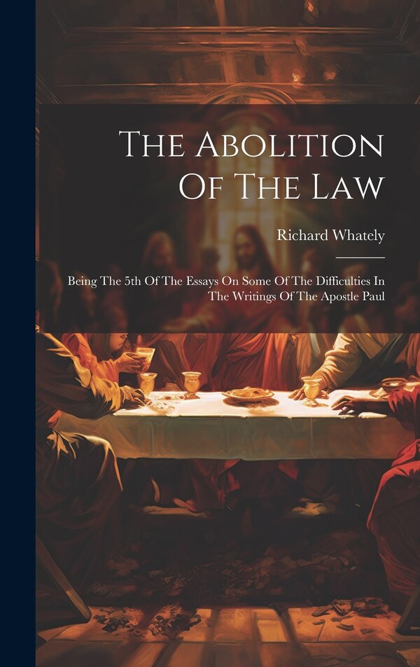 The Abolition Of The Law by Richard Whately (Abp of Dublin ), Hardcover | Indigo Chapters
