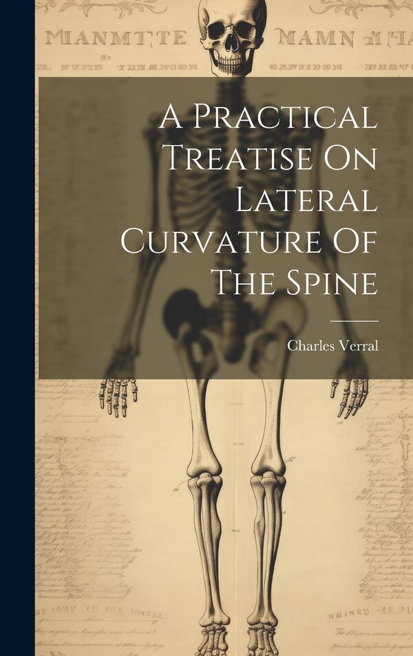 A Practical Treatise On Lateral Curvature Of The Spine by Charles Verral, Hardcover | Indigo Chapters