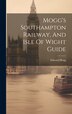 Mogg's Southampton Railway And Isle Of Wight Guide by Edward Mogg, Hardcover | Indigo Chapters