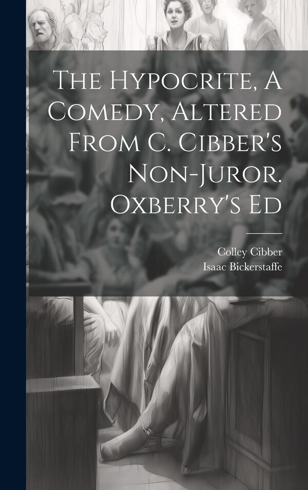 The Hypocrite A Comedy Altered From C. Cibber's Non-juror. Oxberry's Ed by Isaac Bickerstaff, Hardcover | Indigo Chapters