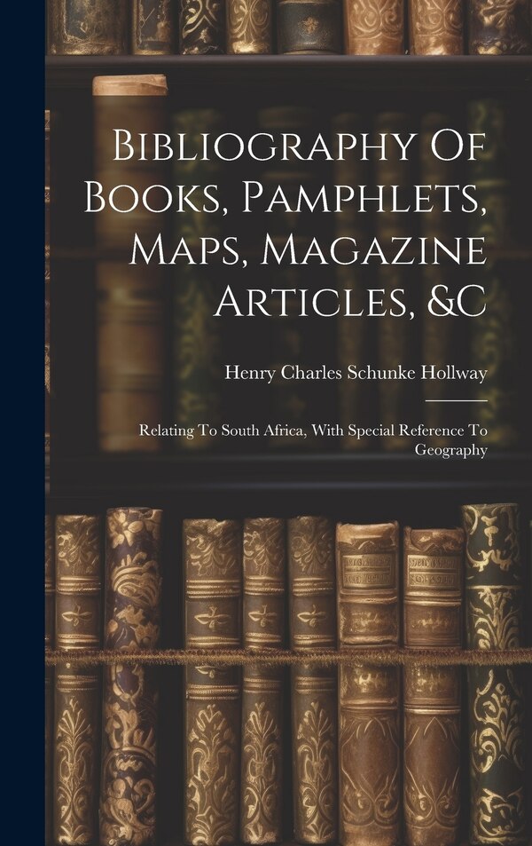 Bibliography Of Books Pamphlets Maps Magazine Articles &c by Henry Charles Schunke Hollway, Hardcover | Indigo Chapters