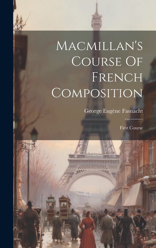 Macmillan's Course Of French Composition by George Eugène Fasnacht, Hardcover | Indigo Chapters