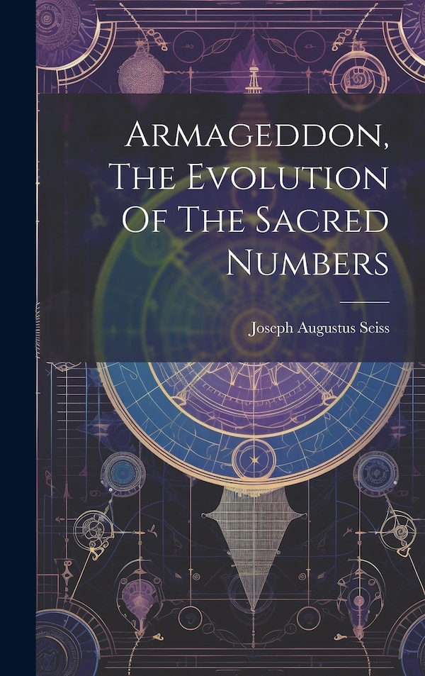 Armageddon The Evolution Of The Sacred Numbers by Joseph Augustus Seiss, Hardcover | Indigo Chapters