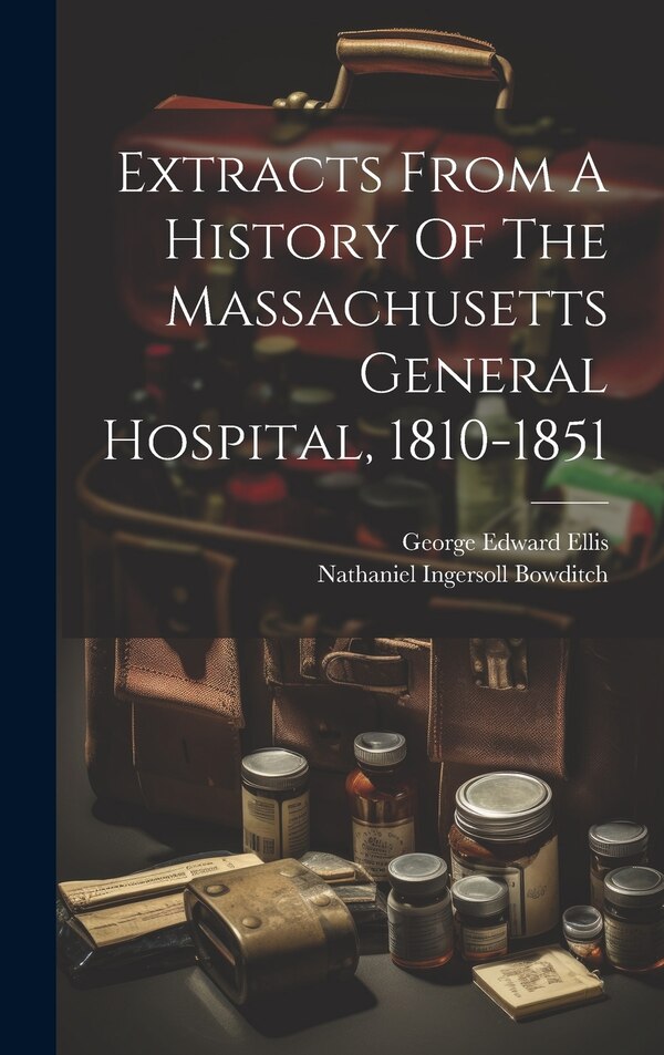 Extracts From A History Of The Massachusetts General Hospital 1810-1851 by Nathaniel Ingersoll Bowditch, Hardcover | Indigo Chapters