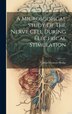 A Microscopical Study Of The Nerve Cell During Electrical Stimulation by Clifton Fremont Hodge, Hardcover | Indigo Chapters