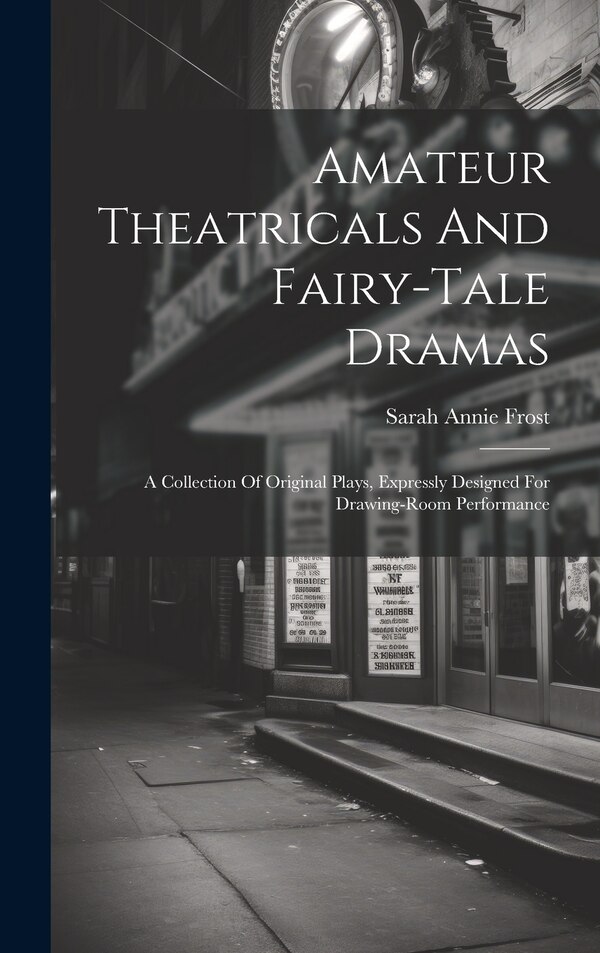 Amateur Theatricals And Fairy-tale Dramas by Sarah Annie Frost, Hardcover | Indigo Chapters