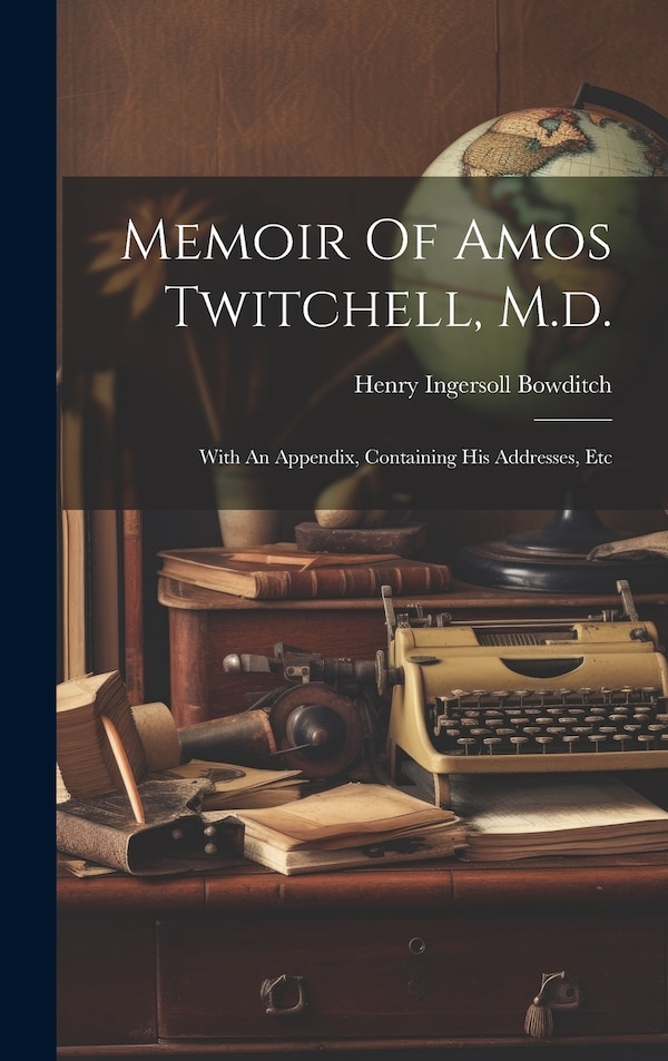 Memoir Of Amos Twitchell M. d by Henry Ingersoll Bowditch, Hardcover | Indigo Chapters