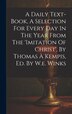 A Daily Text-book A Selection For Every Day In The Year From The 'imitation Of Christ' By Thomas À Kempis Ed. By W.e. Winks by Anonymous
