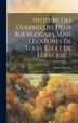 Histoire Des Guerres Des Deux Bourgognes Sous Les Règnes De Louis Xiii Et De Louis Xiv . by Edmé Béguillet, Hardcover | Indigo Chapters