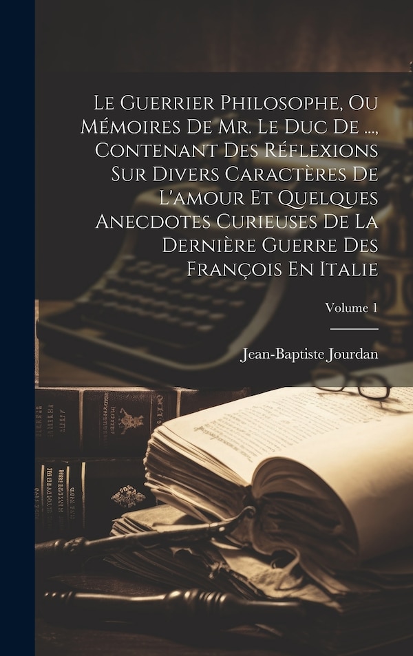Le Guerrier Philosophe Ou Mémoires De Mr. Le Duc De by Jean-baptiste Jourdan, Hardcover | Indigo Chapters
