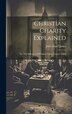 Christian Charity Explained by John Angell James, Hardcover | Indigo Chapters