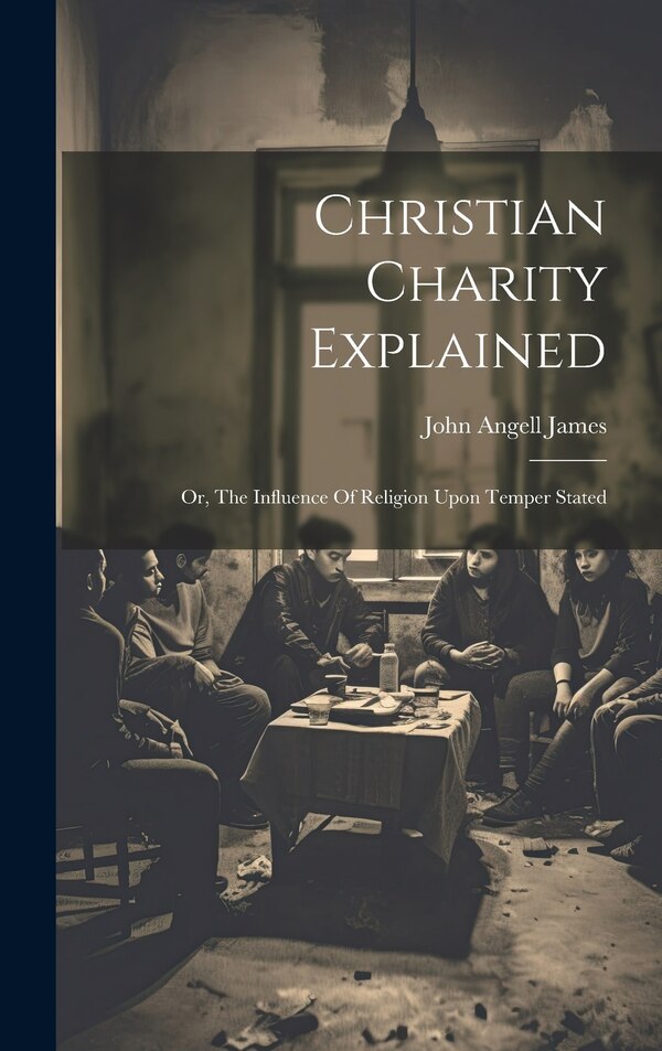 Christian Charity Explained by John Angell James, Hardcover | Indigo Chapters