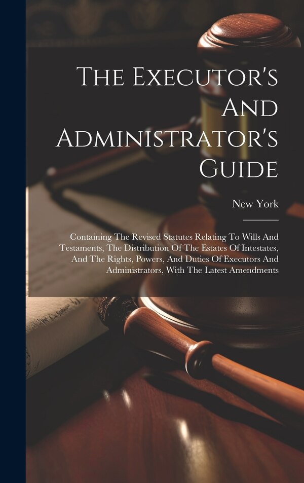 The Executor's And Administrator's Guide by New York (state), Hardcover | Indigo Chapters
