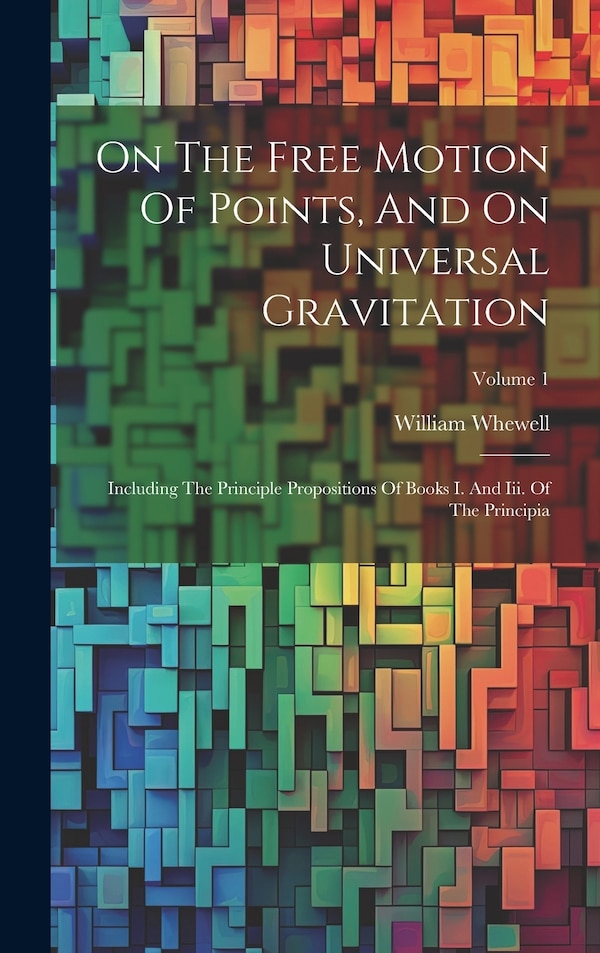 On The Free Motion Of Points And On Universal Gravitation by William Whewell, Hardcover | Indigo Chapters