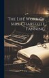 The Life Work Of Mrs. Charlotte Fanning by Anonymous, Hardcover | Indigo Chapters