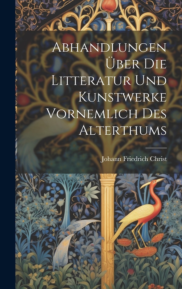Abhandlungen Über Die Litteratur Und Kunstwerke Vornemlich Des Alterthums by Johann Friedrich Christ, Hardcover | Indigo Chapters