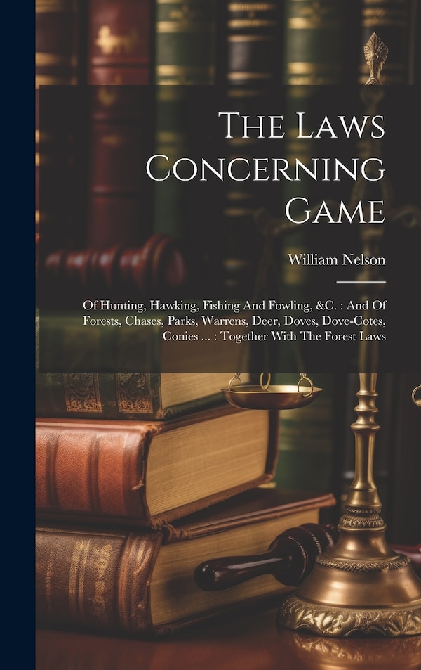 The Laws Concerning Game by William Nelson, Hardcover | Indigo Chapters