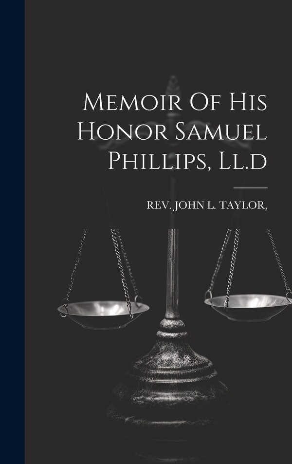 Memoir Of His Honor Samuel Phillips Ll. d by Rev John L Taylor, Hardcover | Indigo Chapters