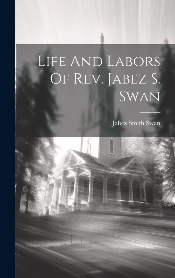 Life And Labors Of Rev. Jabez S. Swan by Jabez Smith Swan, Hardcover | Indigo Chapters