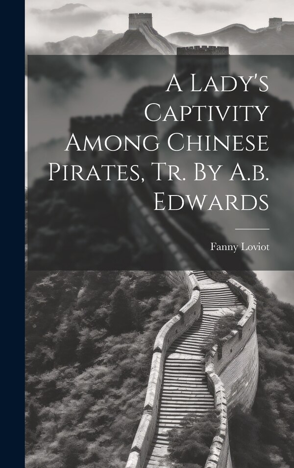 A Lady's Captivity Among Chinese Pirates Tr. By A.b. Edwards by Fanny Loviot, Hardcover | Indigo Chapters