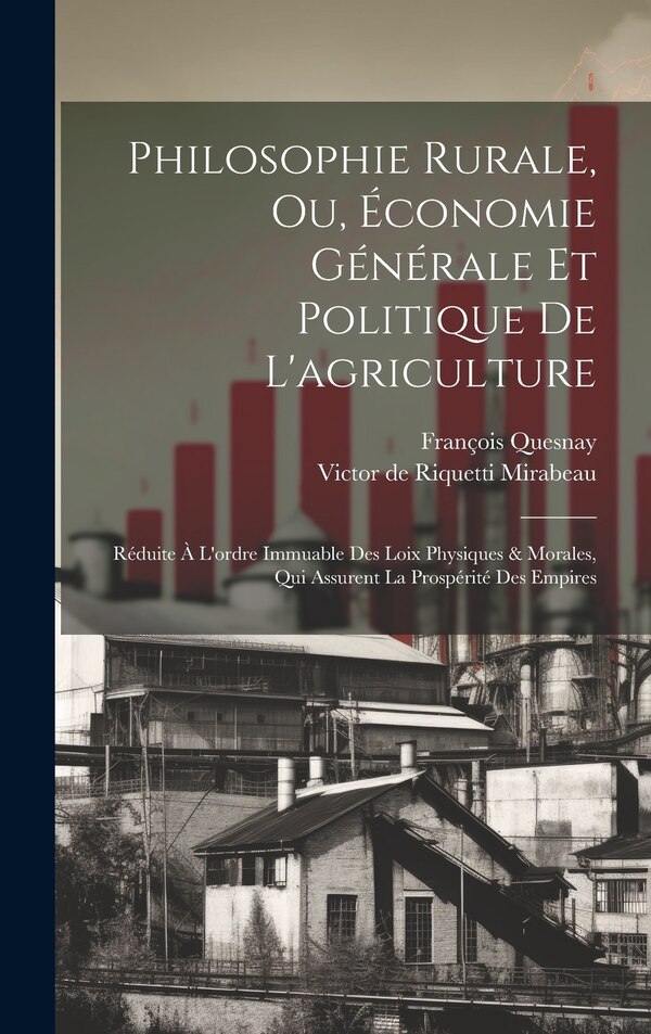 Philosophie Rurale Ou Économie Générale Et Politique De L'agriculture by François Quesnay, Hardcover | Indigo Chapters