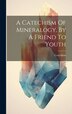 A Catechism Of Mineralogy. By A Friend To Youth by Catechism Catechism, Hardcover | Indigo Chapters