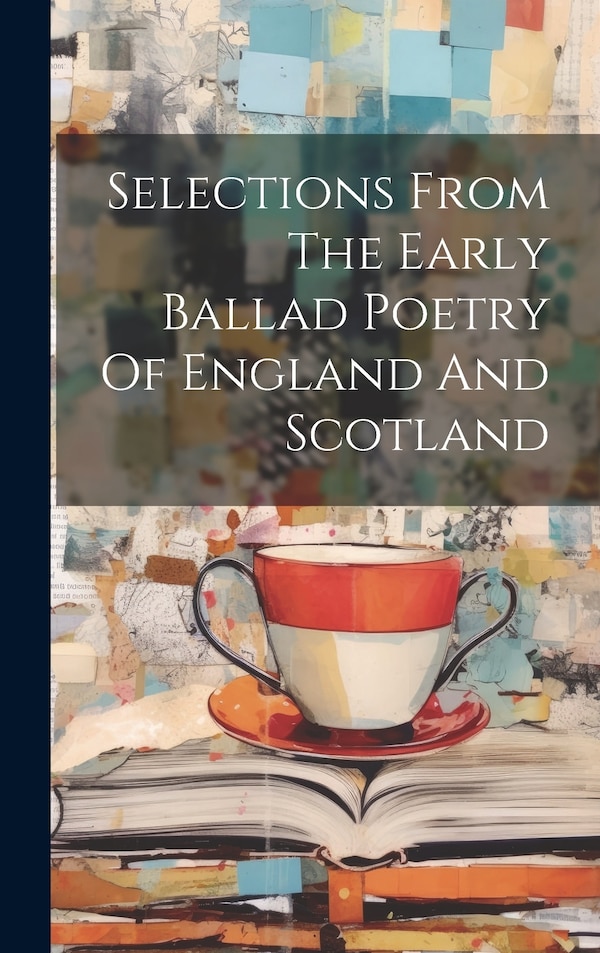Selections From The Early Ballad Poetry Of England And Scotland by Anonymous, Hardcover | Indigo Chapters