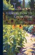Flowers How To Grow Them by Eben Eugene Rexford, Hardcover | Indigo Chapters