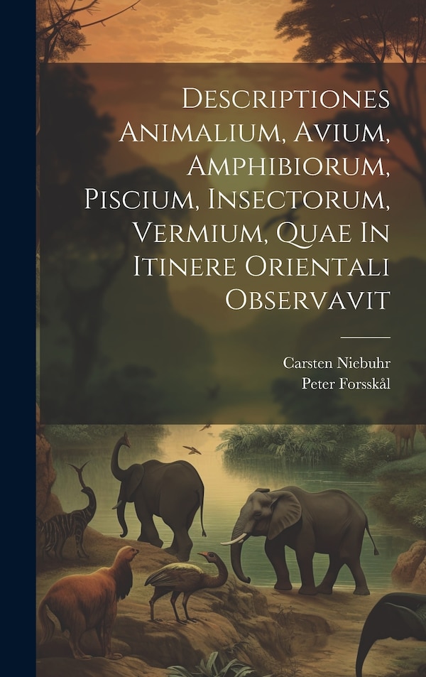 Descriptiones Animalium Avium Amphibiorum Piscium Insectorum Vermium Quae In Itinere Orientali Observavit by Peter Forsskål, Hardcover