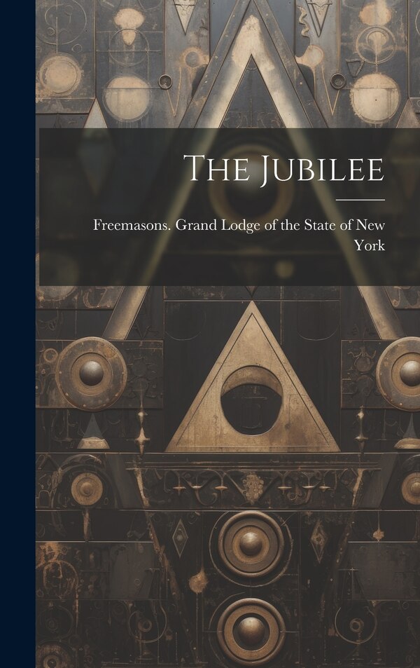 The Jubilee by Freemasons Grand Lodge of the State of, Hardcover | Indigo Chapters