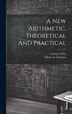 A New Arithmetic Theoretical And Practical by Gilbert A Christian, Hardcover | Indigo Chapters
