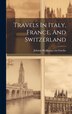 Travels In Italy France And Switzerland by Johann Wolfgang Von Goethe, Hardcover | Indigo Chapters