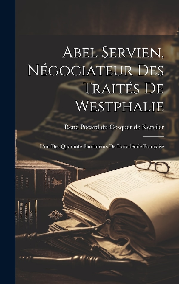 Abel Servien Négociateur Des Traités De Westphalie by René Pocard Du Cosquer De Kerviler, Hardcover | Indigo Chapters